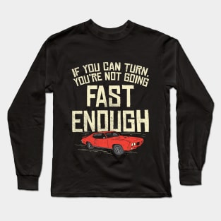 You Can Turn You're Not Going Fast Enough Long Sleeve T-Shirt